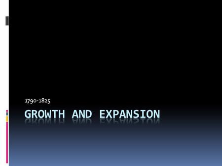 1790-1825 Growth and Expansion.