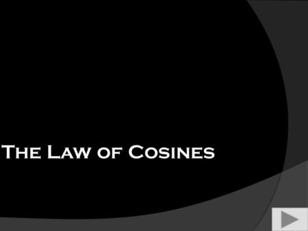 The Law of Cosines Main Menu  Intro Intro  Law of Sines vs. Cosines Law of Sines vs. Cosines  Motivation Motivation  Proof Proof  My Video My.