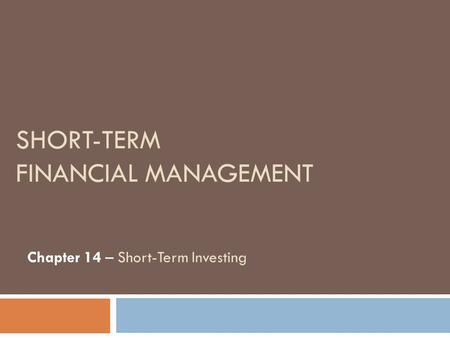 SHORT-TERM FINANCIAL MANAGEMENT Chapter 14 – Short-Term Investing.