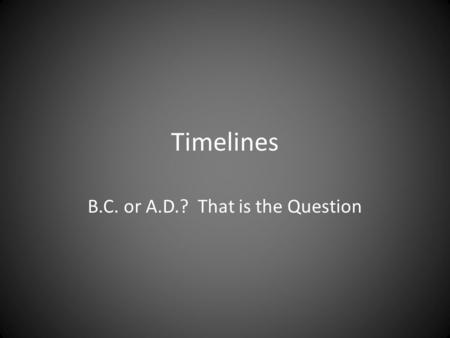 B.C. or A.D.? That is the Question