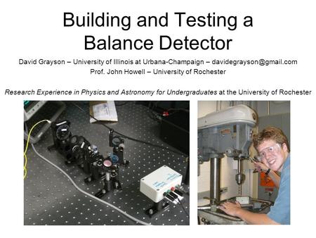 Building and Testing a Balance Detector David Grayson – University of Illinois at Urbana-Champaign – Prof. John Howell – University.