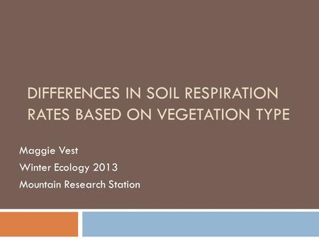 DIFFERENCES IN SOIL RESPIRATION RATES BASED ON VEGETATION TYPE Maggie Vest Winter Ecology 2013 Mountain Research Station.