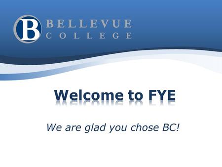 We are glad you chose BC!. Research at BC shows that those who actually complete FYE are more successful than those who don’t. FYE is an opportunity to.