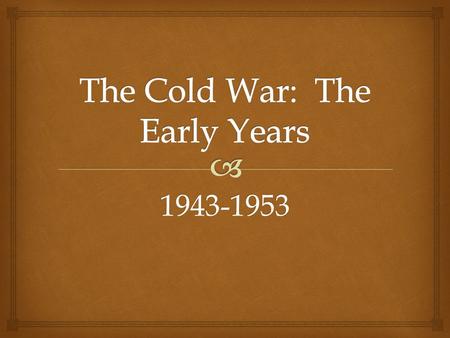 1943-1953   Origins of the alliance  The Second Front  The Big Three  The War Time Conferences The Grand Alliance.