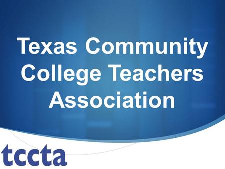 Texas Community College Teachers Association. Welcome to Austin Community College! TCCTA Campus Representatives: Ina Midkiff, Cypress Creek Ann Palmer,