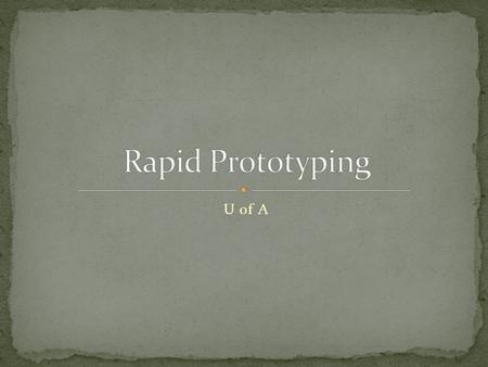 U of A. Rapid Prototyping is a 3D printer. It takes in an input of coordinates and uses automated robotics to scan a UV laser into a liquid resin chamber.