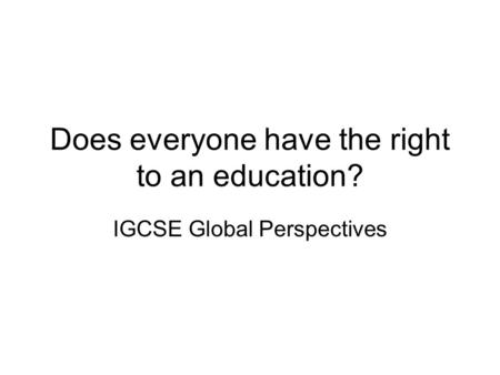 Does everyone have the right to an education? IGCSE Global Perspectives.