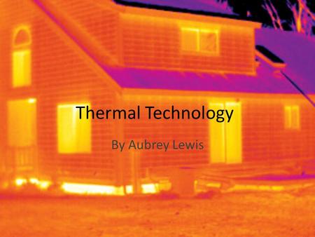 Thermal Technology By Aubrey Lewis. It replaces gas Thermodynamics – study heat definition – make heat do what we want James Prescott Joule Thermal Imaging.