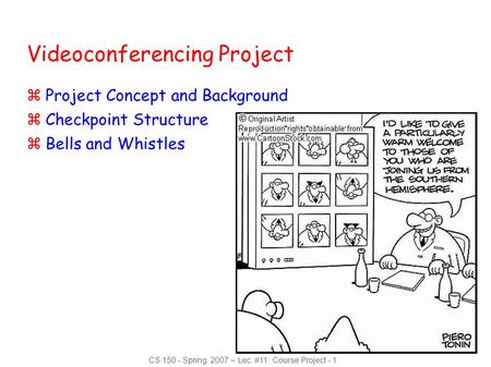 CS 150 - Spring 2007 – Lec. #11: Course Project - 1 Videoconferencing Project zProject Concept and Background zCheckpoint Structure zBells and Whistles.