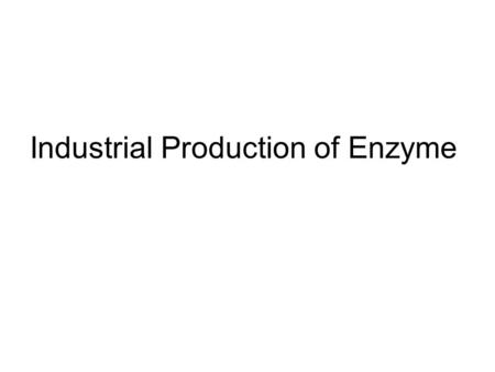 Industrial Production of Enzyme. Biologically active enzymes may be extracted from any living organism: Of the hundred enzymes being used industrially,