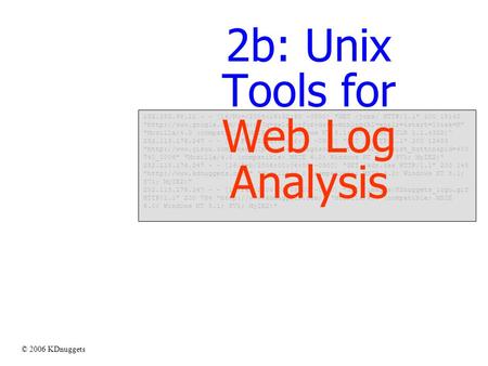 © 2006 KDnuggets 152.152.98.11 - - [16/Nov/2005:16:32:50 -0500] GET /jobs/ HTTP/1.1 200 15140 http://www.google.com/search?q=salary+for+data+mining&hl=en&lr=&start=10&sa=N