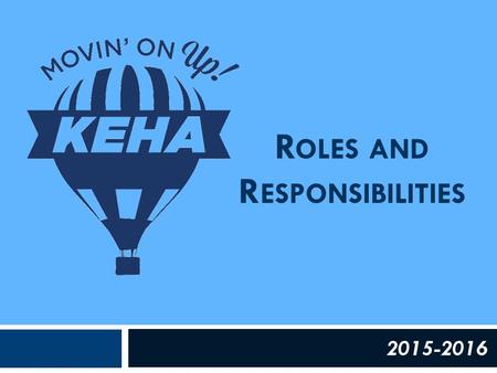 R OLES AND R ESPONSIBILITIES 2015-2016. Your Role as Area President  Represent the area on the KEHA Board of Directors  Preside at all area meetings.