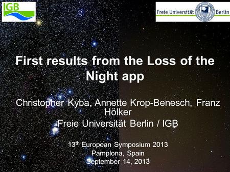 First results from the Loss of the Night app Christopher Kyba, Annette Krop-Benesch, Franz Hölker Freie Universität Berlin / IGB 13 th European Symposium.