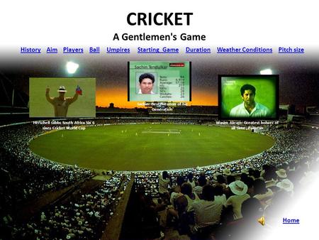 CRICKET A Gentlemen's Game HistoryAimPlayersBallUmpiresStarting GameDuration Weather Conditions Pitch size Home Sachin: Best Batsman of his Generation.