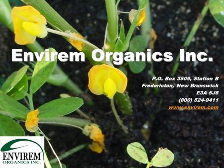 Envirem Organics Inc. P.O. Box 3509, Station B Fredericton, New Brunswick E3A 5J8 (800) 524-9411 www.envirem.com.