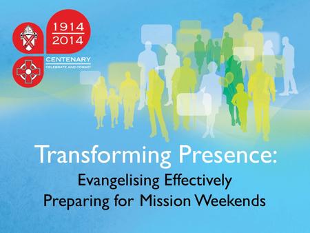 Transforming Presence: Evangelising Effectively Preparing for Mission Weekends.