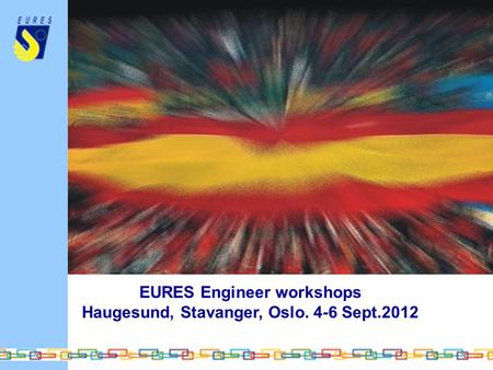 EURES Engineer workshops Haugesund, Stavanger, Oslo. 4-6 Sept.2012.