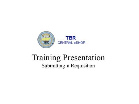 Training Presentation Submitting a Requisition. The training for submitting a requisition begins with the creation of a shopping cart. As a Requestor,