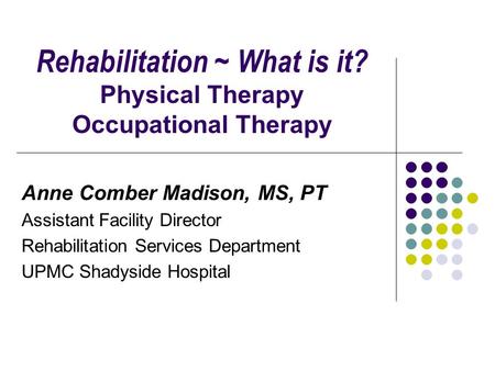 Rehabilitation ~ What is it? Physical Therapy Occupational Therapy