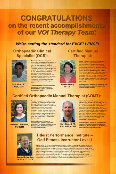 CONGRATULATIONS on the recent accomplishments of our VOI Therapy Team ! Tom John, DPT, MBA, OCS We’re setting the standard for EXCELLENCE! Rebecca Dickinson,