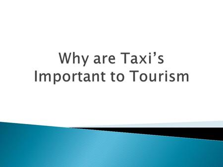  Taxi’s are the only public service providing a 24 Hour, Door to Door, Personal Service  They are the First Contact for new Visitors  They Provide.