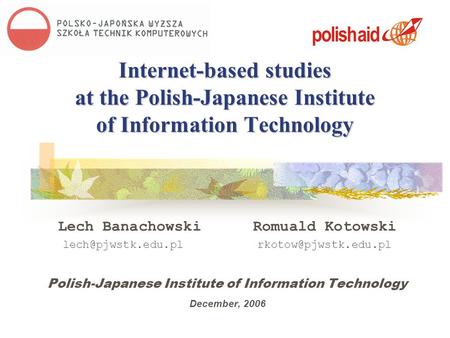 Internet-based studies at the Polish-Japanese Institute of Information Technology Lech Banachowski Romuald Kotowski