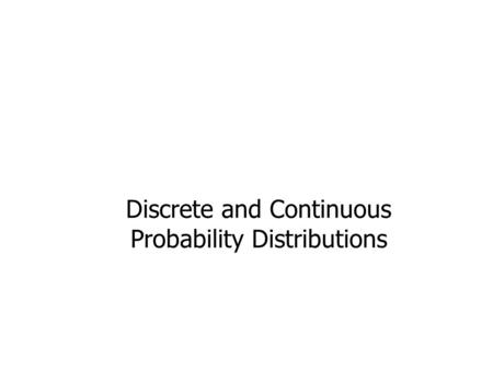 Discrete and Continuous Probability Distributions.