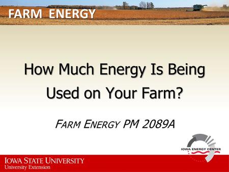 FARM ENERGY How Much Energy Is Being Used on Your Farm? F ARM E NERGY PM 2089A.