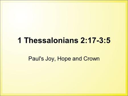 1 Thessalonians 2:17-3:5 Paul's Joy, Hope and Crown.