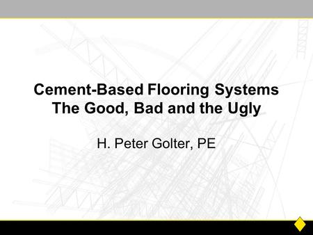 Cement-Based Flooring Systems The Good, Bad and the Ugly H. Peter Golter, PE.