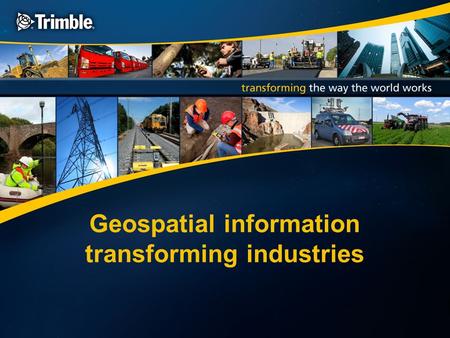 Geospatial information transforming industries. “Enhancing” and “transforming” technological changes Transforming: Alters the structure and roles within.