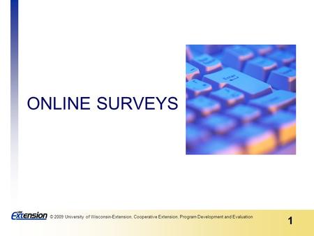 1 © 2009 University of Wisconsin-Extension, Cooperative Extension, Program Development and Evaluation ONLINE SURVEYS.