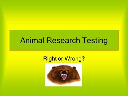 Animal Research Testing Right or Wrong? We strongly support animal testing and or research …But should you?