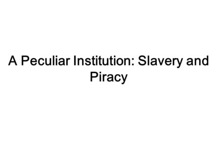 A Peculiar Institution: Slavery and Piracy. Transatlantic Slave Trade Lasted from the 16 th to 19 th century An estimated 17 million Africans were captured.