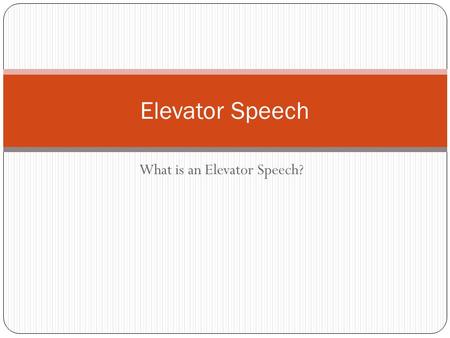 What is an Elevator Speech? Elevator Speech. Elevator Speech is….. An elevator speech is a short (15-30 second, 150 word) sound bite that succinctly and.