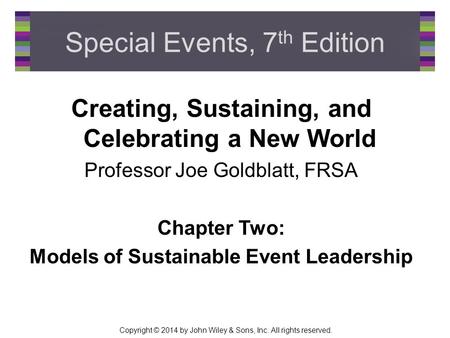 Copyright © 2014 by John Wiley & Sons, Inc. All rights reserved. Special Events, 7 th Edition Creating, Sustaining, and Celebrating a New World Professor.