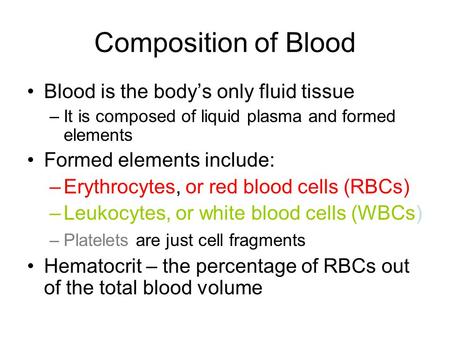 Composition of Blood Blood is the body’s only fluid tissue –It is composed of liquid plasma and formed elements Formed elements include: –Erythrocytes,