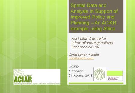 Spatial Data and Analysis in Support of Improved Policy and Planning – An ACIAR example using Africa Christopher Auricht