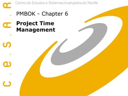 Centro de Estudos e Sistemas Avançados do Recife PMBOK - Chapter 6 Project Time Management.