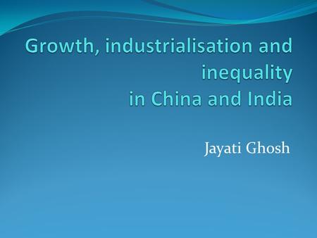 Jayati Ghosh. Asian century? Driven by perceptions of growth prospects of China and India in particular. Both China and India have large populations covering.