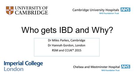 Dr Miles Parkes, Cambridge Dr Hannah Gordon, London RSM and CCUK® 2015