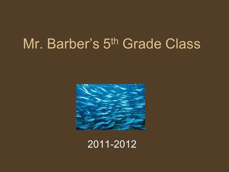 Mr. Barber’s 5 th Grade Class 2011-2012. My Objectives 1.Ensure each student is able to demonstrate the required 5 th grade skills in Language Arts and.