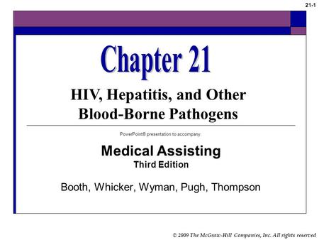 © 2009 The McGraw-Hill Companies, Inc. All rights reserved 21-1 HIV, Hepatitis, and Other Blood-Borne Pathogens PowerPoint® presentation to accompany: