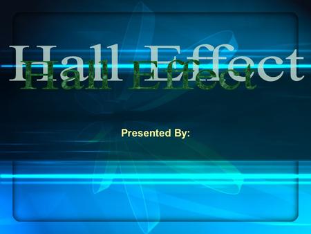 Presented By:. Definition The Hall effect is the production of a voltage difference (the Hall voltage) across a current carrying conductor (in presence.