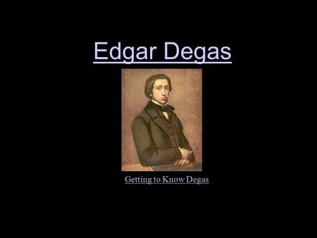 Edgar Degas Getting to Know Degas. Edgar Degas Impressionism “Four Dancers” Degas was born in Paris on July 19, 1834. He was born to a family of aristocrats,