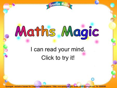 Synergyst - exclusive licensor for Creative Maths Singapore * Web:    Tel: 62828369 I can read your mind. Click.