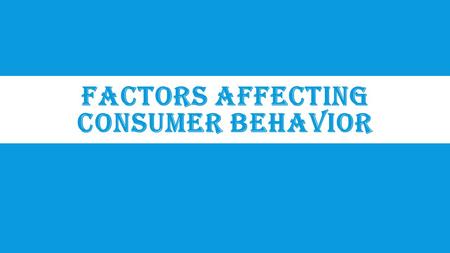 FACTORS AFFECTING CONSUMER BEHAVIOR. DEFINITION  Consumer Behavior is the study of individuals, groups, or organizations and the processes they use to.