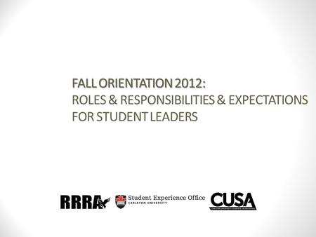 FALL ORIENTATION 2012: FALL ORIENTATION 2012: ROLES & RESPONSIBILITIES & EXPECTATIONS FOR STUDENT LEADERS.