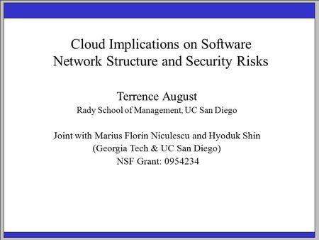 Cloud Implications on Software Network Structure and Security Risks Terrence August Rady School of Management, UC San Diego Joint with Marius Florin Niculescu.