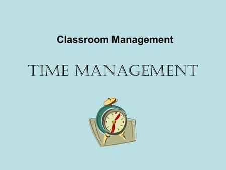 Time Management Classroom Management. Time Management As teachers become more and more accountable for student success, taking advantage of every minute.